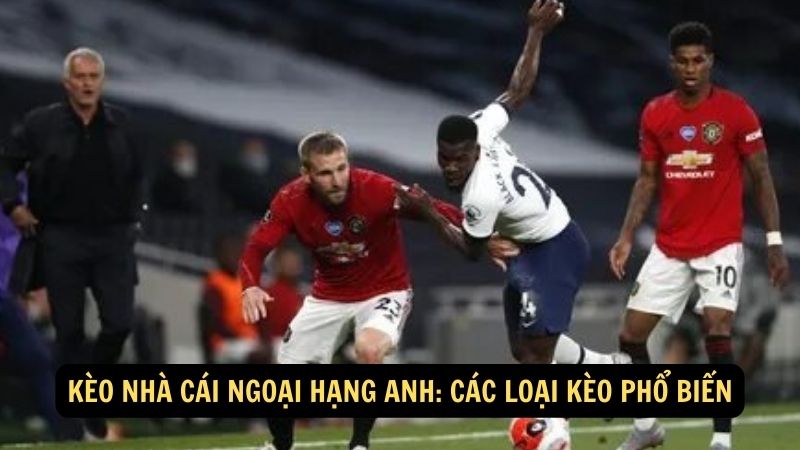Kèo Nhà Cái Ngoại Hạng Anh: Phân Tích Và Dự Đoán Mới Nhất 3 Kèo Nhà Cái Ngoại Hạng Anh: Các Loại Kèo phổ biến