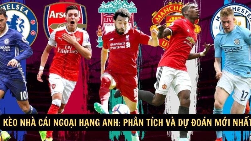 Kèo Nhà Cái Ngoại Hạng Anh: Phân Tích Và Dự Đoán Mới Nhất 1 keo nha cai ngoai hang anh